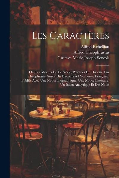 Les Caractères: Ou, Les Moeurs De Ce Siècle, Précédés Du Discours Sur Théophraste, Suivis Du Discours À L’académie Française, Publiés