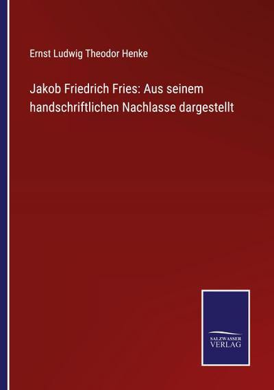 Jakob Friedrich Fries: Aus seinem handschriftlichen Nachlasse dargestellt
