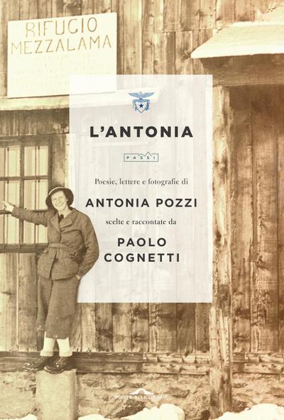L’ Antonia. Poesie, lettere e fotografie di Antonia Pozzi scelte e raccontate da Paolo Cognetti