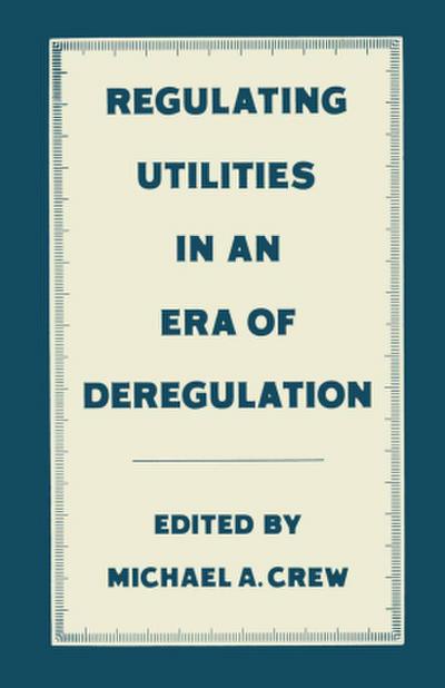 Regulating Utilities in an Era of Deregulation