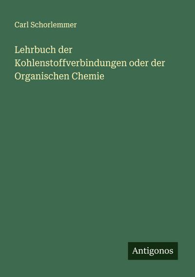 Lehrbuch der Kohlenstoffverbindungen oder der Organischen Chemie