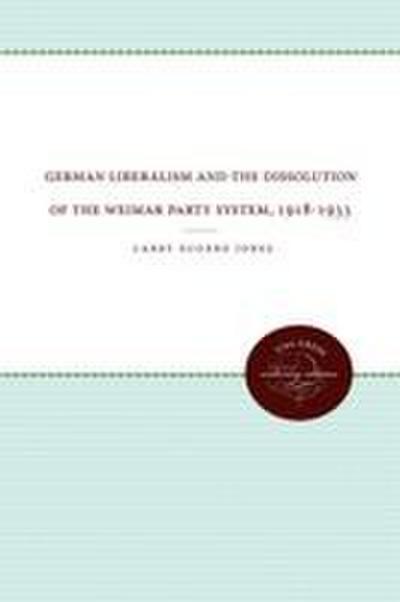 German Liberalism and the Dissolution of the Weimar Party System, 1918-1933
