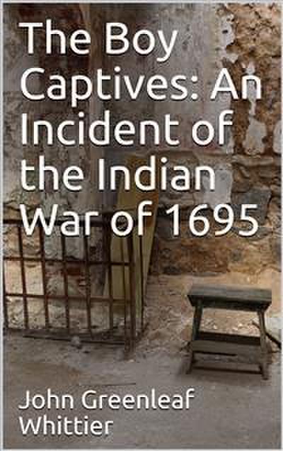 The Boy Captives: An Incident of the Indian War of 1695