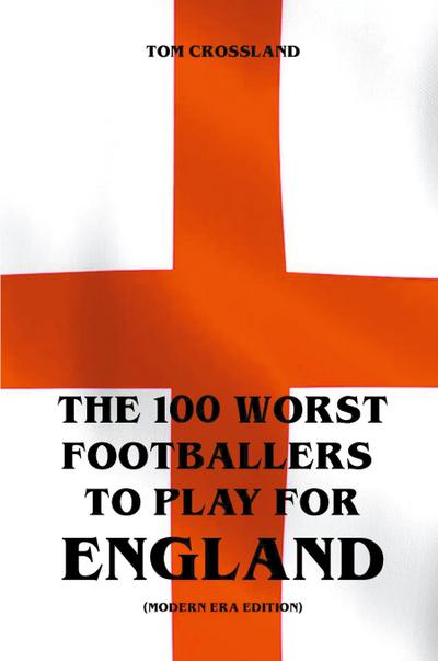The 100 Worst Footballers To Play For England (Modern Era Edition)