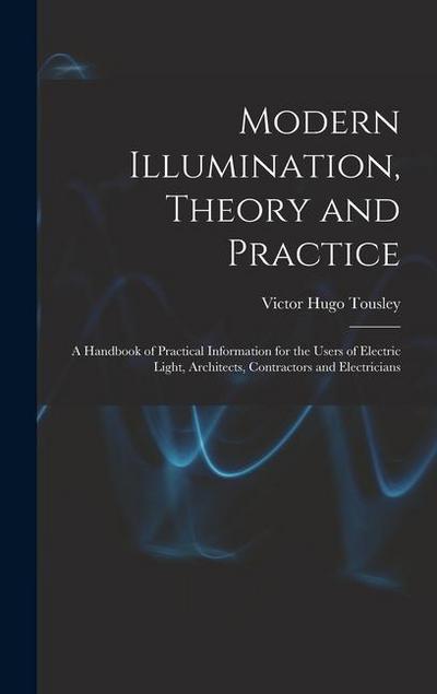 Modern Illumination, Theory and Practice: A Handbook of Practical Information for the Users of Electric Light, Architects, Contractors and Electrician