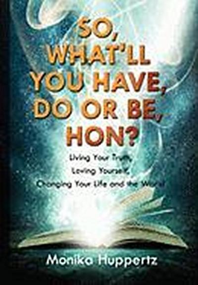 So, What'll You Have, Do or Be, Hon? - Huppertz Monika Huppertz