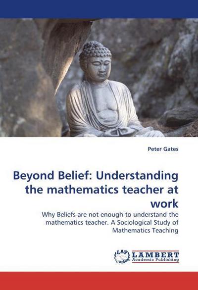 Beyond Belief: Understanding the mathematics teacher at work