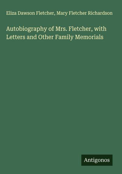 Autobiography of Mrs. Fletcher, with Letters and Other Family Memorials