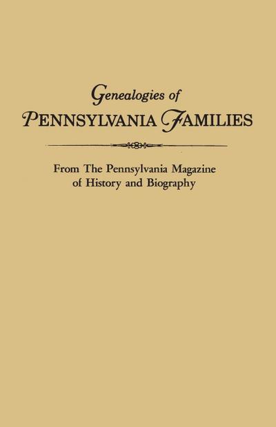 Genealogies of Pennsylvania Families. from the Pennsylvania Magazine of History and Biography