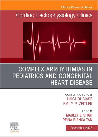 Complex Arrhythmias in Pediatrics and Congenital Heart Disease, an Issue of Cardiac Electrophysiology Clinics