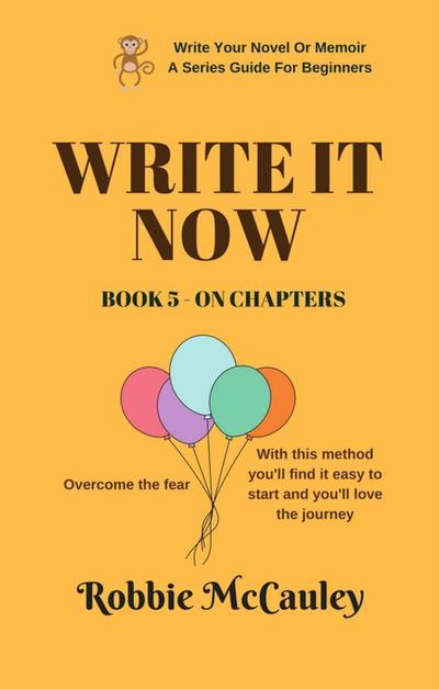 Write it Now. Book 5 - On Chapters (Write Your Novel or Memoir. A Series Guide For Beginners, #5)