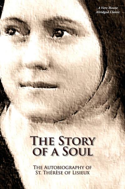 The Story of a Soul (A Vero House Abridged Classic) - St. Therese of Lisieux