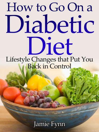 How to Go on a Diabetic Diet Lifestyle Changes That Put You Back in Control