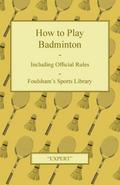 How to Play Badminton - Including Official Rules - Foulsham’s Sports Library