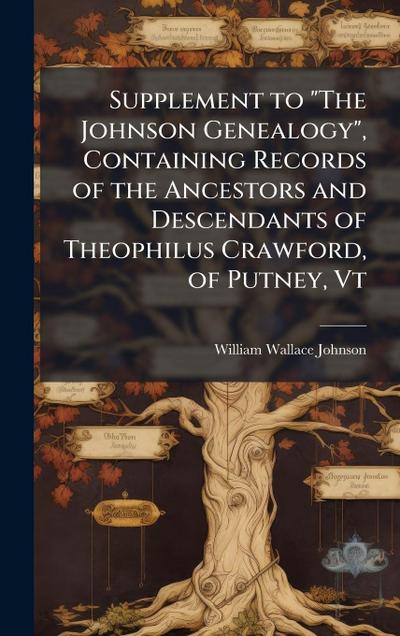 Supplement to "The Johnson Genealogy", Containing Records of the Ancestors and Descendants of Theophilus Crawford, of Putney, Vt