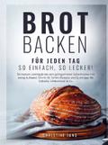 Brot backen für jeden Tag: So einfach, so lecker! 