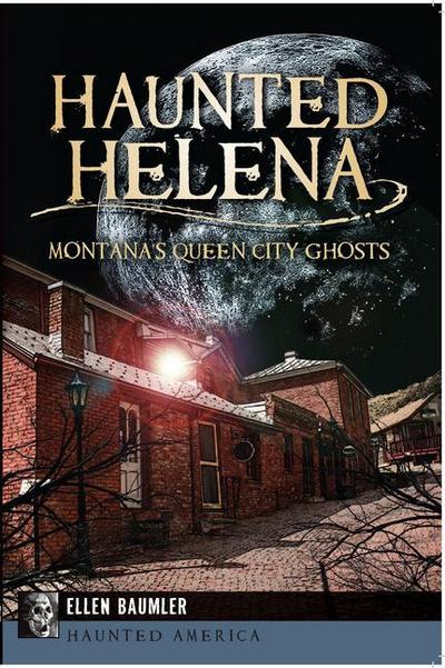 Haunted Helena:: Montana’s Queen City Ghosts