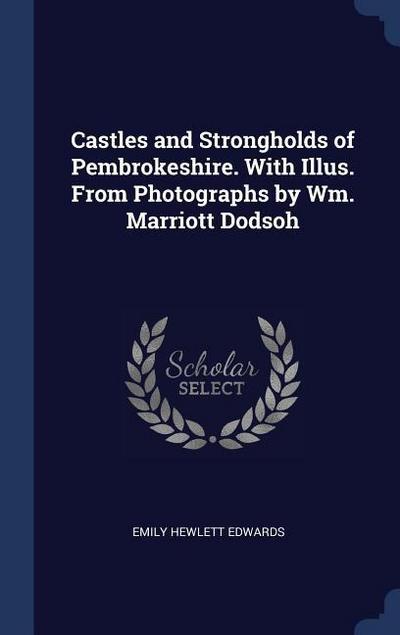 Castles and Strongholds of Pembrokeshire. With Illus. From Photographs by Wm. Marriott Dodsoh