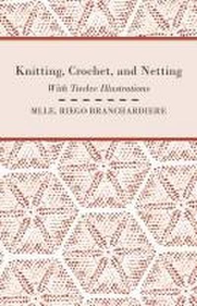 Knitting, Crochet, and Netting - With Twelve Illustrations