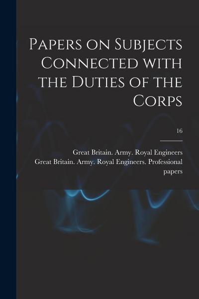 Papers on Subjects Connected With the Duties of the Corps; 16