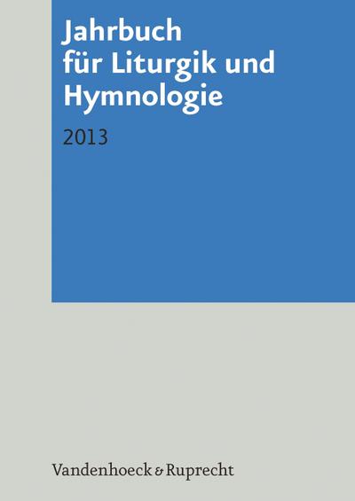 Jahrbuch für Liturgik und Hymnologie: 2013 (JAHRBUCH FÜR LITURGIK UND HYMNOLOGIE Bd. 052)