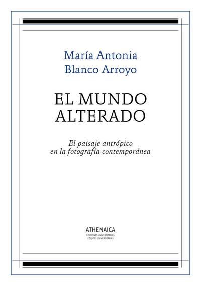 El mundo alterado : el paisaje antrópico en la fotografía contemporánea