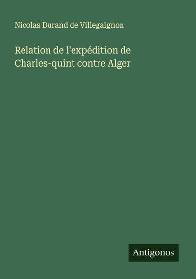 Relation de l’expédition de Charles-quint contre Alger