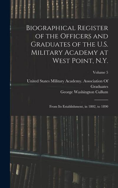 Biographical Register of the Officers and Graduates of the U.S. Military Academy at West Point, N.Y.: From Its Establishment, in 1802, to 1890; Volume