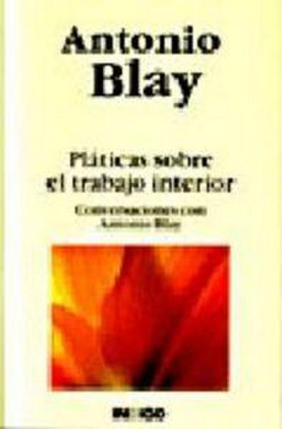 Pláticas sobre el trabajo interior : conversaciones con Antonio Blay