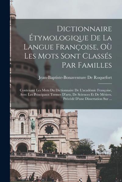 Dictionnaire Étymologique De La Langue Françoise, Où Les Mots Sont Classés Par Familles: Contenant Les Mots Du Dictionnaire De L’académie Françoise, A