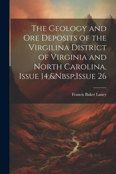 The Geology and Ore Deposits of the Virgilina District of Virginia and North Carolina, Issue 14; Issue 26