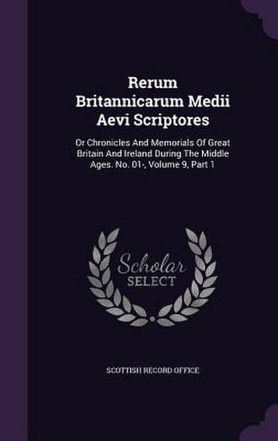 Rerum Britannicarum Medii Aevi Scriptores: Or Chronicles And Memorials Of Great Britain And Ireland During The Middle Ages. No. 01-, Volume 9, Part 1