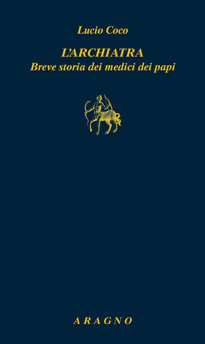 L’ archiatra. Breve storia dei medici dei papi