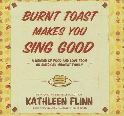 Burnt Toast Makes You Sing Good: A Memoir of Food and Love from an American Midwest Family