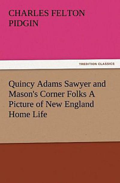 Quincy Adams Sawyer and Mason’s Corner Folks A Picture of New England Home Life