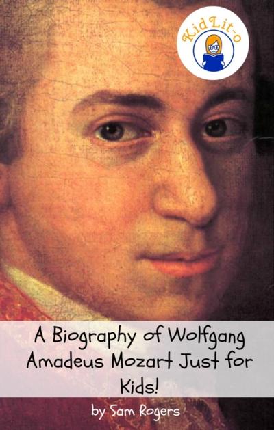 What’s So Great About Mozart? A Biography of Wolfgang Amadeus Mozart Just for Kids!