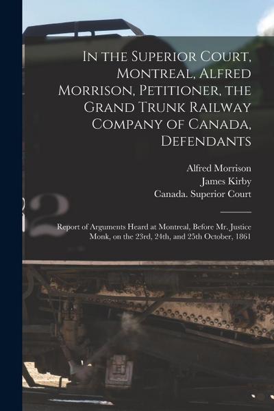 In the Superior Court, Montreal, Alfred Morrison, Petitioner, the Grand Trunk Railway Company of Canada, Defendants [microform]: Report of Arguments H