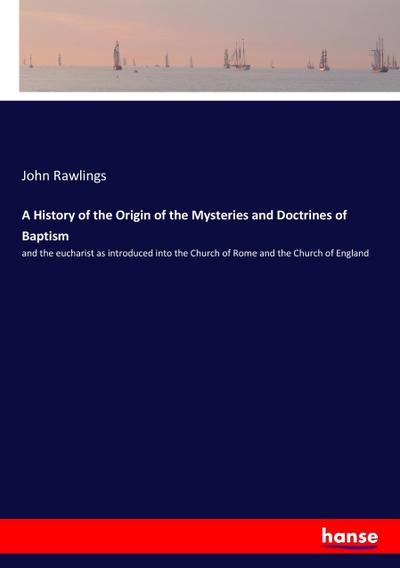 A History of the Origin of the Mysteries and Doctrines of Baptism