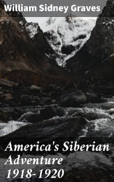 America’s Siberian Adventure 1918-1920