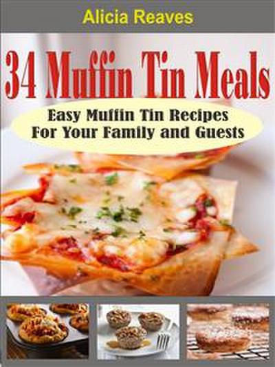 34 Muffin Tin Meals: Easy Muffin Tin Recipes For Your Family and Guests