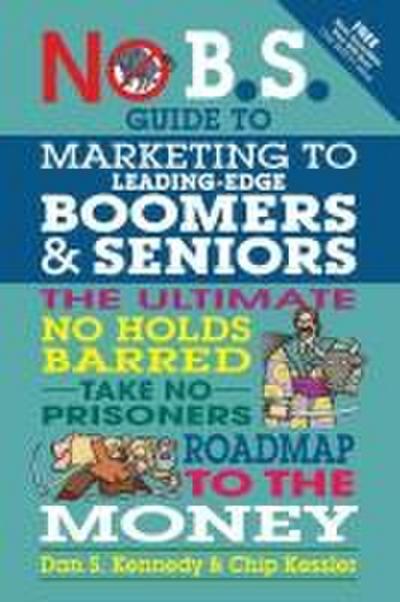 No B.S. Guide to Marketing to Leading Edge Boomers & Seniors