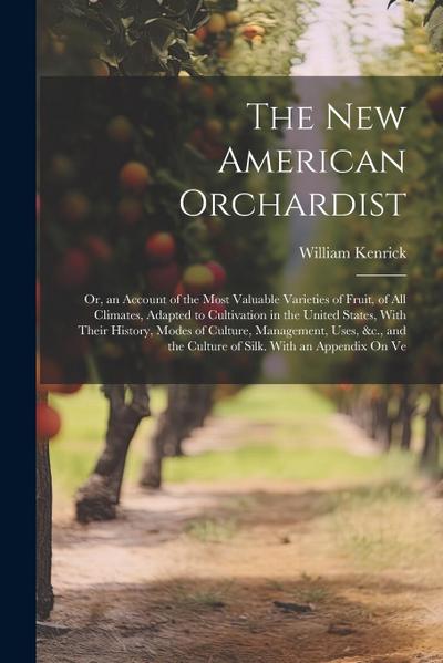 The New American Orchardist: Or, an Account of the Most Valuable Varieties of Fruit, of All Climates, Adapted to Cultivation in the United States