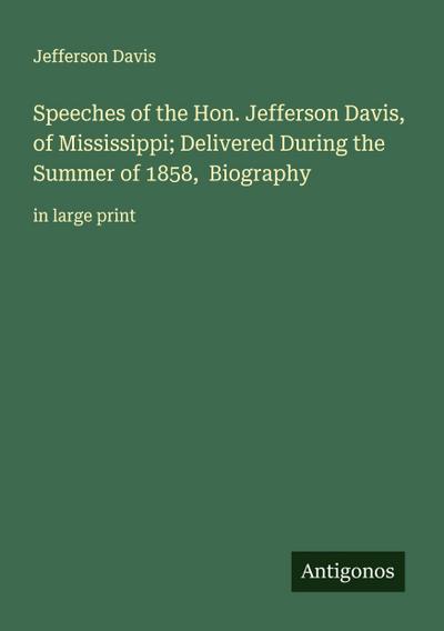 Speeches of the Hon. Jefferson Davis, of Mississippi; Delivered During the Summer of 1858,  Biography