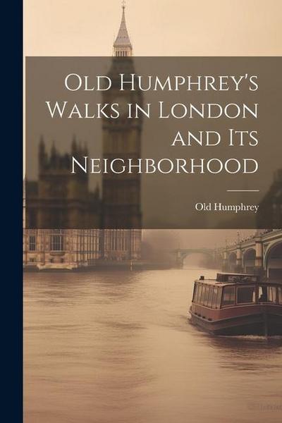 Old Humphrey’s Walks in London and Its Neighborhood