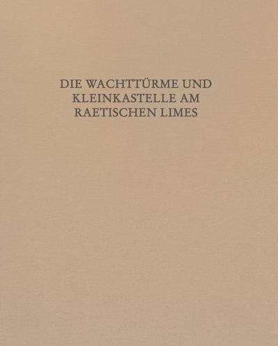 Die Wachttürme und Kleinkastelle am Raetischen Limes
