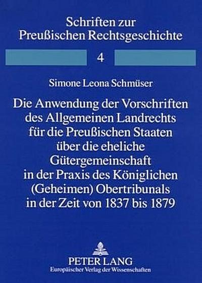 Die Anwendung der Vorschriften des Allgemeinen Landrechts für die Preußischen Staaten über die eheliche Gütergemeinschaft in der Praxis des Königlichen (Geheimen) Obertribunals in der Zeit von 1837 bis 1879