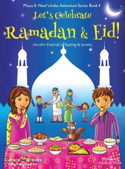 Let’s Celebrate Ramadan & Eid! (Muslim Festival of Fasting & Sweets) (Maya & Neel’s India Adventure Series, Book 4)