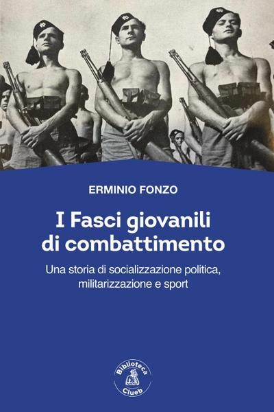Fonzo, E: I fasci giovanili di combattimento. Una storia di