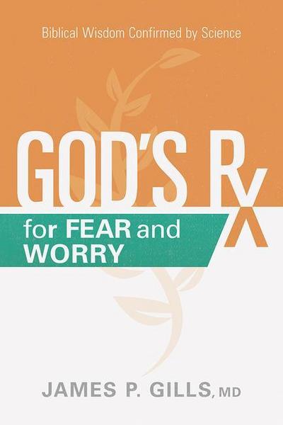 God’s RX for Fear and Worry: Biblical Wisdom Confirmed by Science