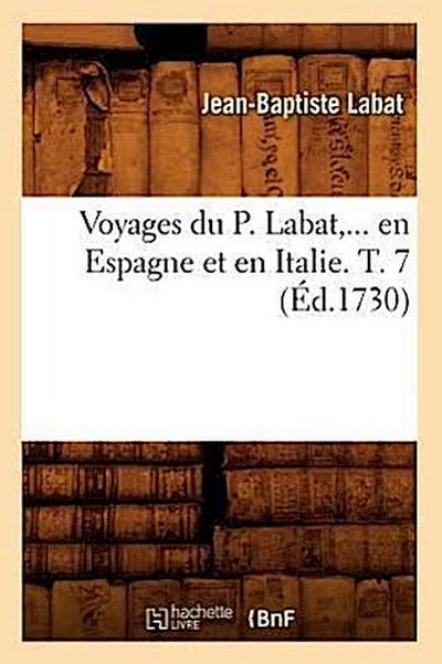 Voyages Du P. Labat, En Espagne Et En Italie. Tome 7 (Éd.1730)